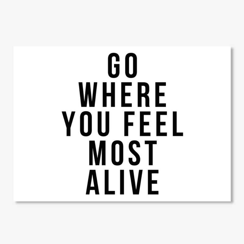 Go Where You Feel Most Alive 