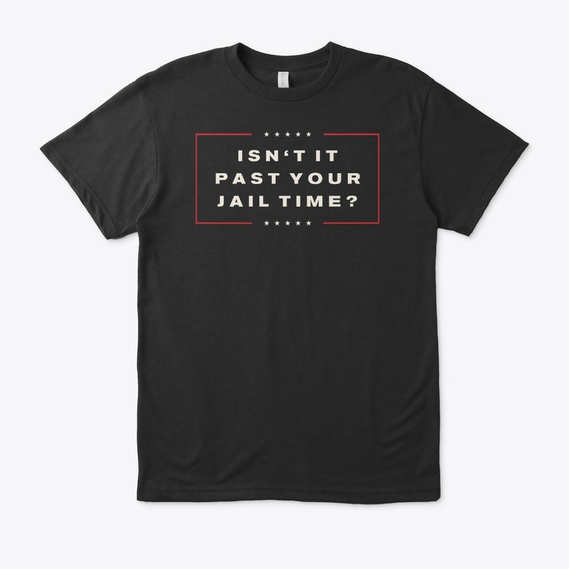 Isn't it past your jail time?