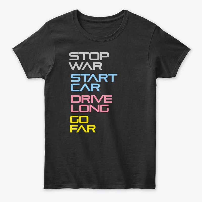 Stop War. Start Car. Drive Long. Go Far.