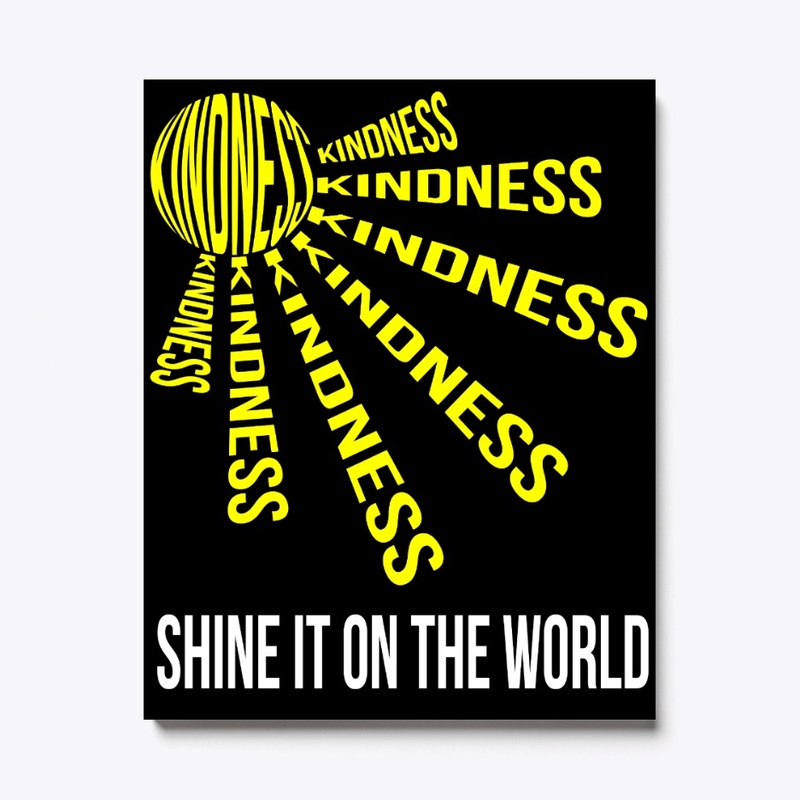 KINDNESS, SHINE IT ON THE WORLD