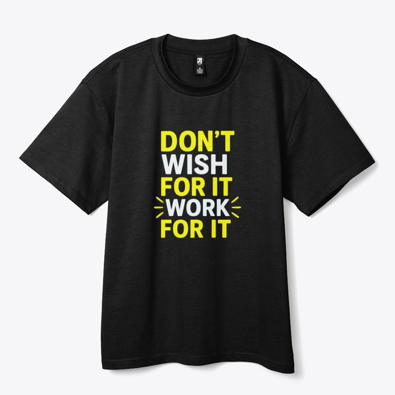 Don't Wish For It, Work For–Motivational