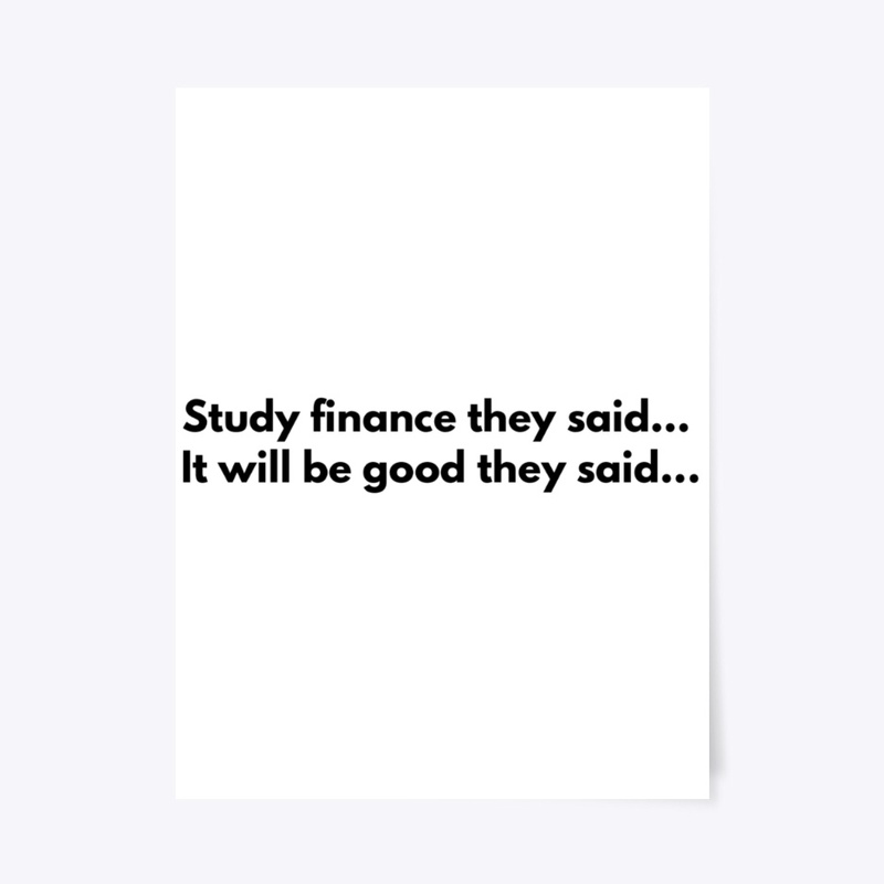 Study finance they said...