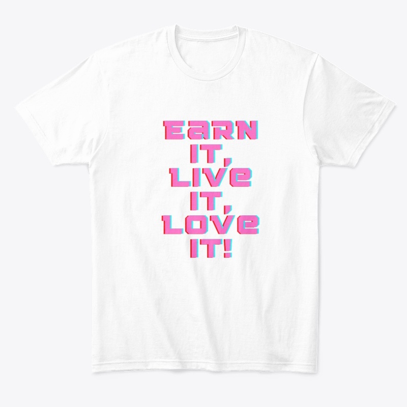Earn It, Live It, Love It! T-Shirt Desig