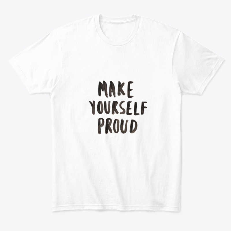 Custom Make Yourself Proud Tee Shirt