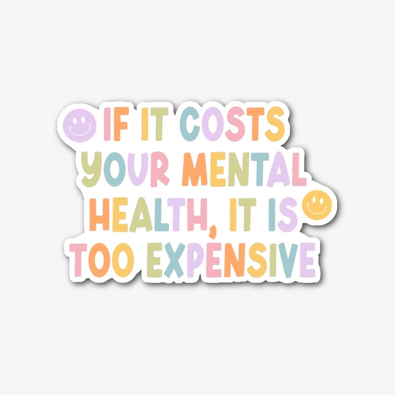 If It Costs Your Mental Health :)