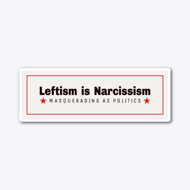 Leftism is Narcissism Masked as Politics