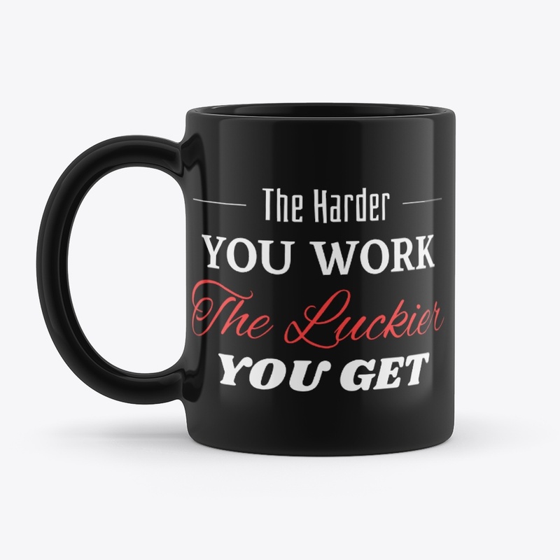 The Harder you Work The Luckier you get