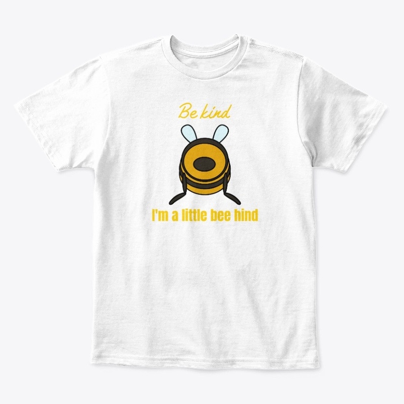 Be kind. I'm a little bee hind.