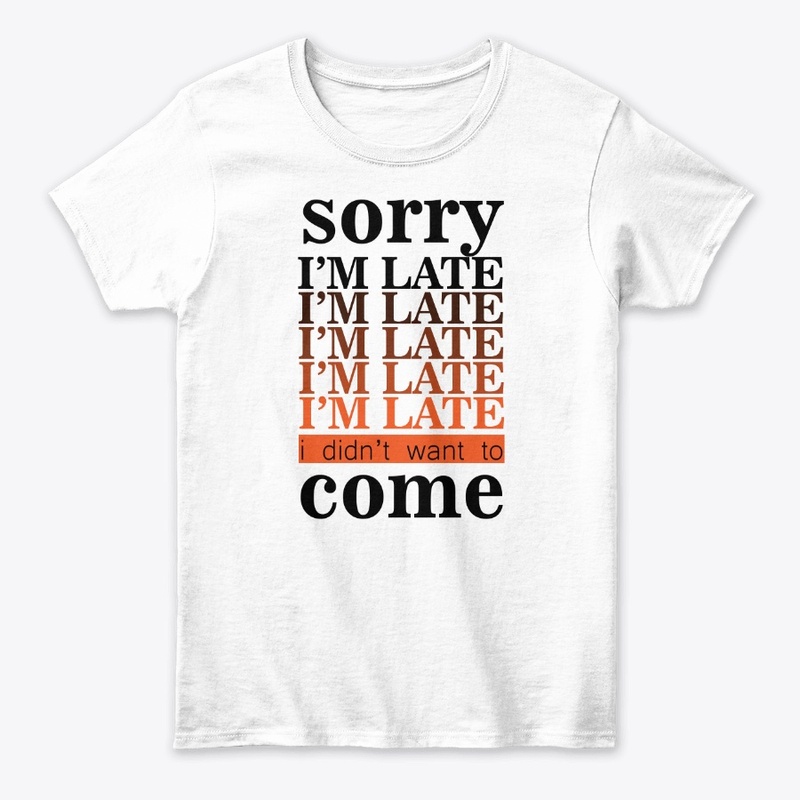 I'm Late I Didn't Want To Come