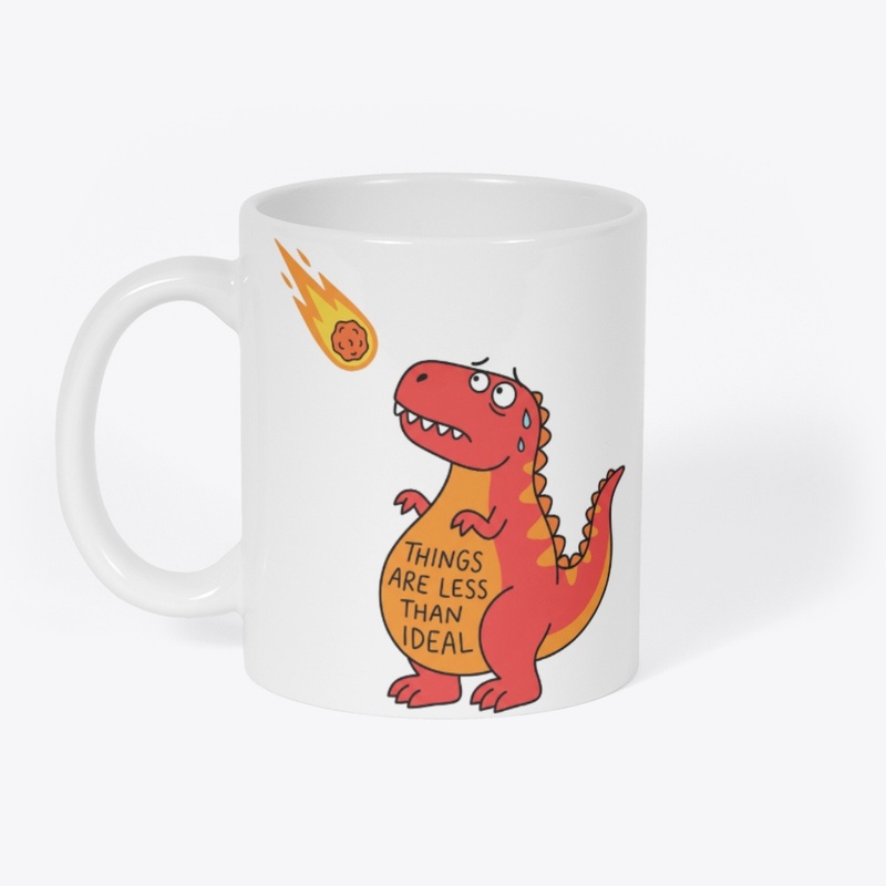 "Things Are Less Than Ideal" T-Rex
