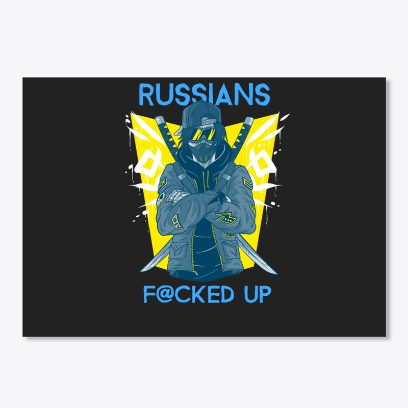 Russians Fucked Up -I Stand With Ukraine