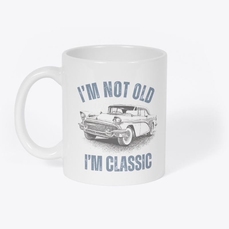 I'm Not Old I'm Classic. Old But Gold