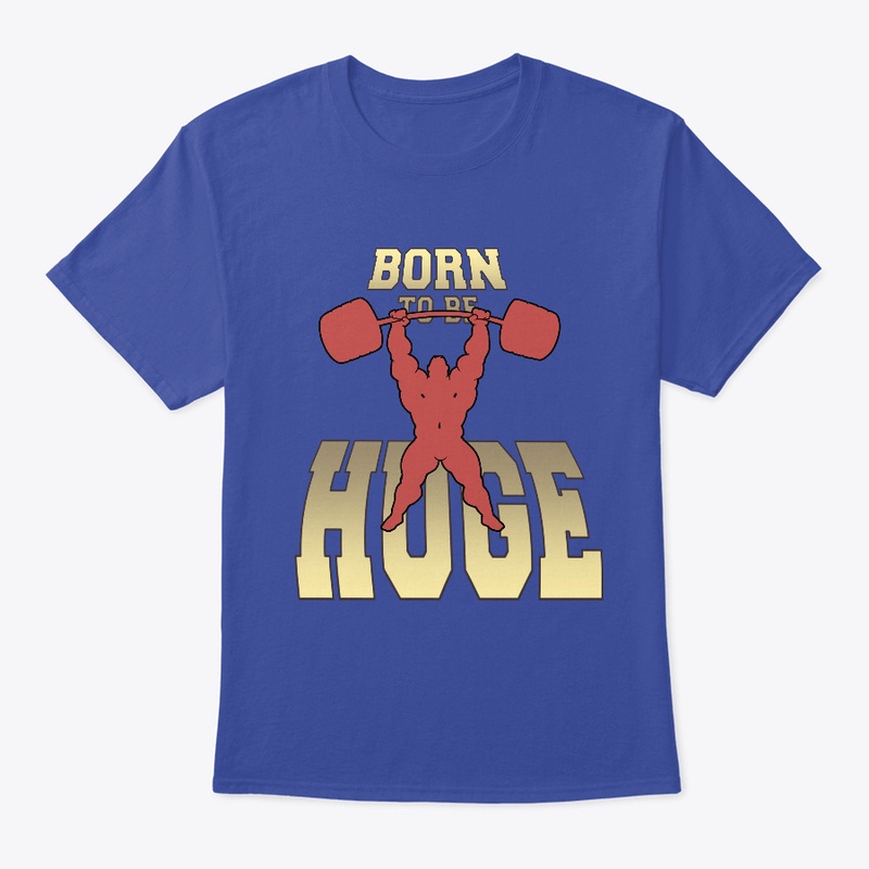 Born to be Huge!