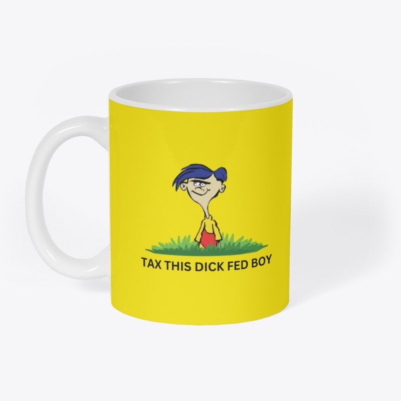 TAX THIS DICK FED BOY