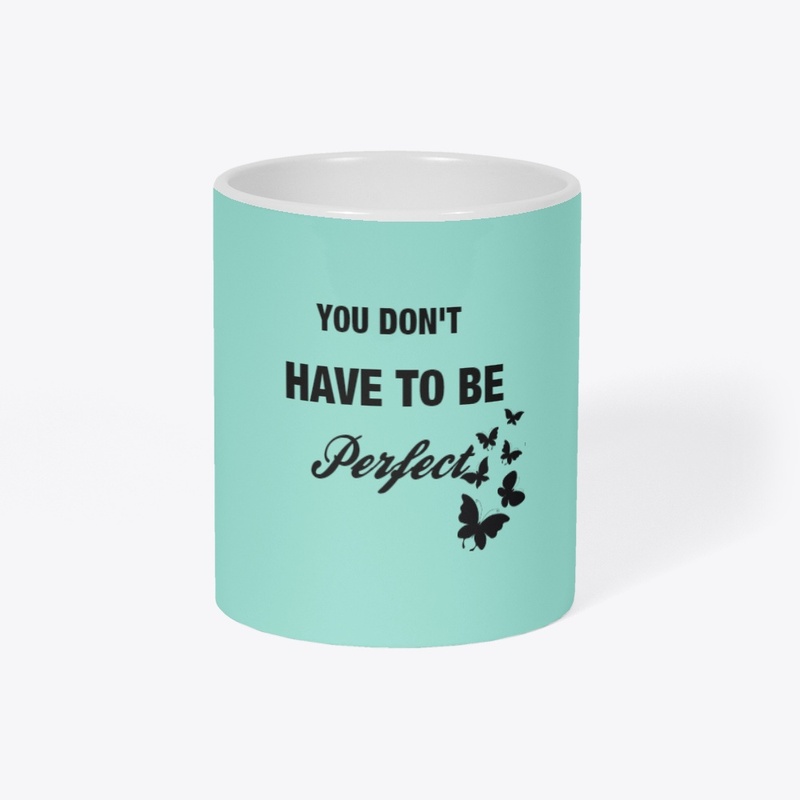 YOU DONT HAVE TO PERFECT