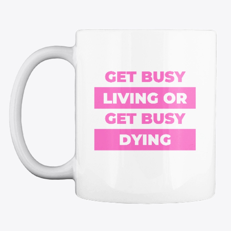 Get busy living or get busy dying.