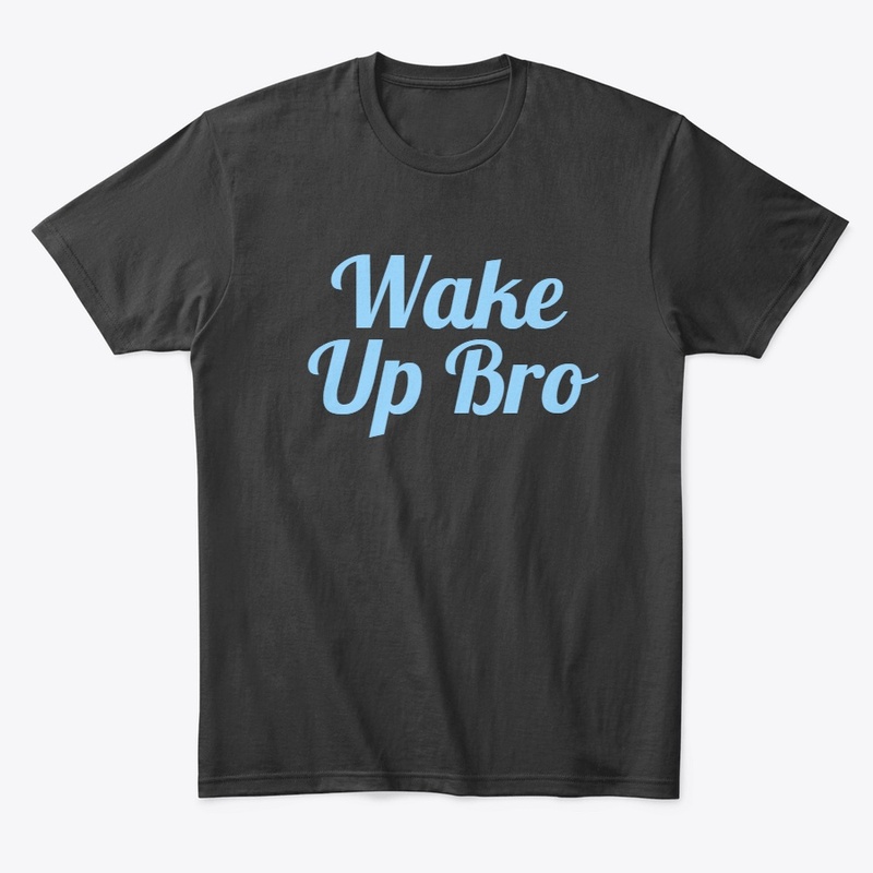 Wake Uo Bro