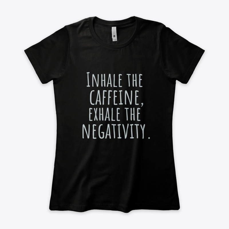 Inhale Caffeine, Exhale Negativity