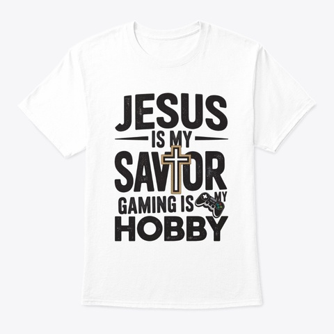 Jesus Is My Savior! Gaming Is My Hobby. White T-Shirt Front