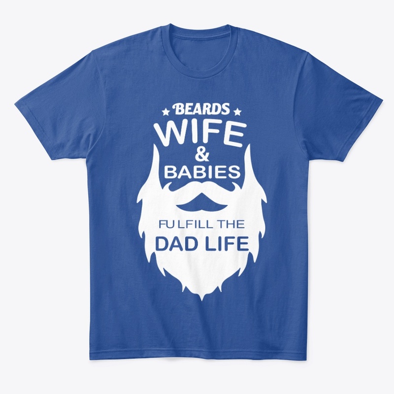 Beards-wife-babies-dad life tshirt