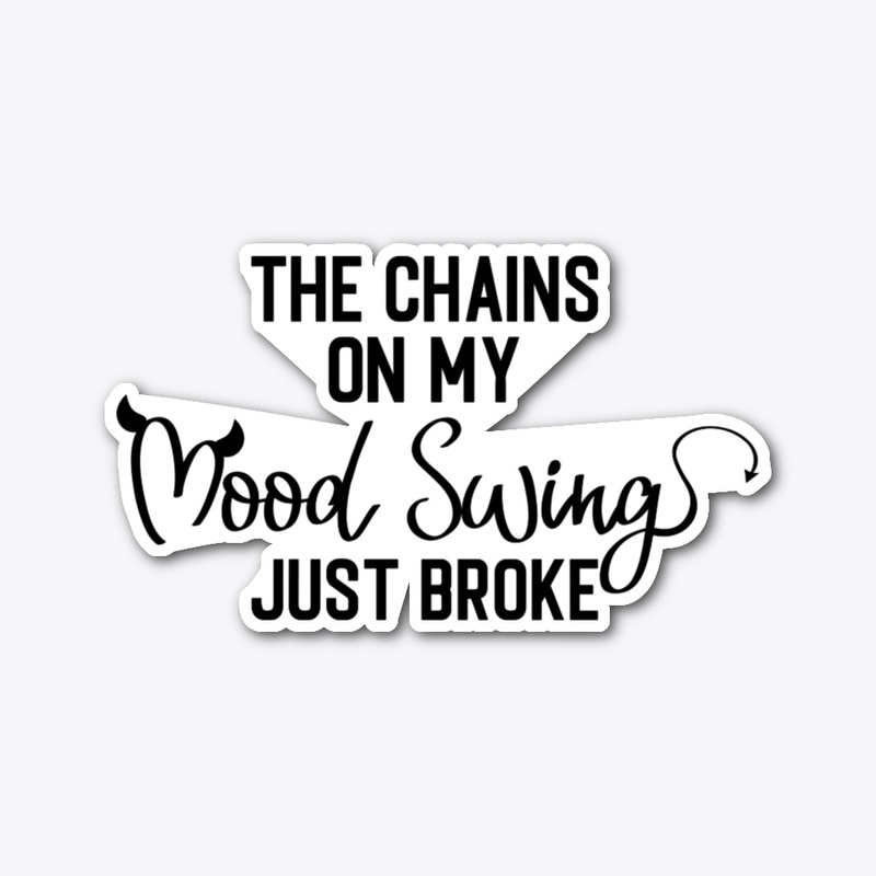 My Chains on my Mood Swings Just Broke