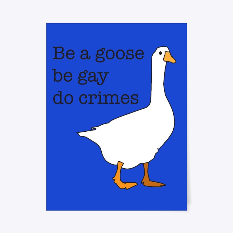 Be a goose, do crimes