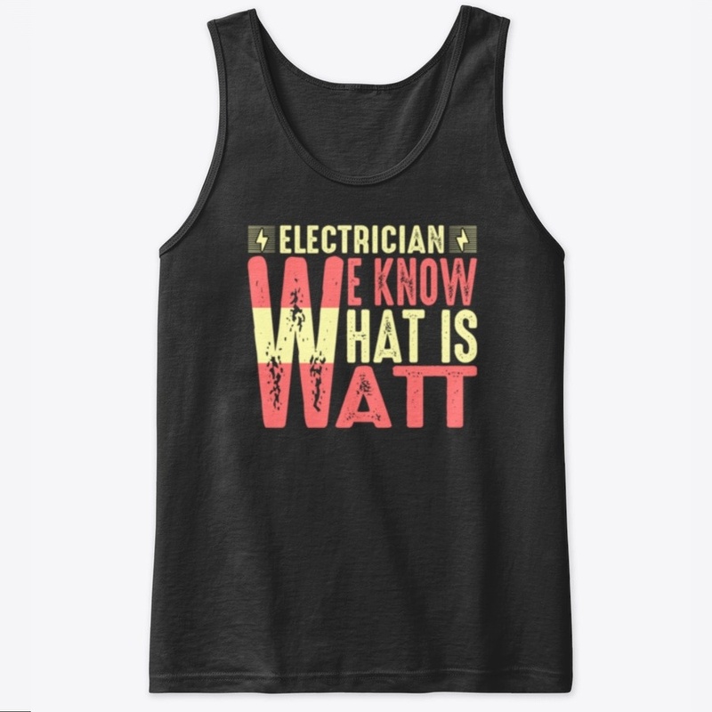 Electrician We Know What Is Watt T Shirt