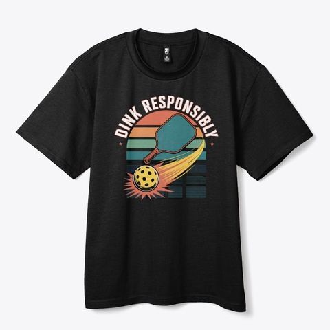 Dink Responsibly   Pickleball Gear Black T-Shirt Front