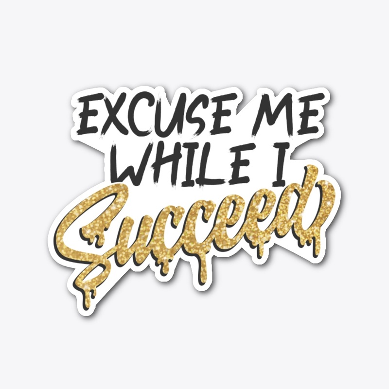 Excuse Me While I Succeed - white