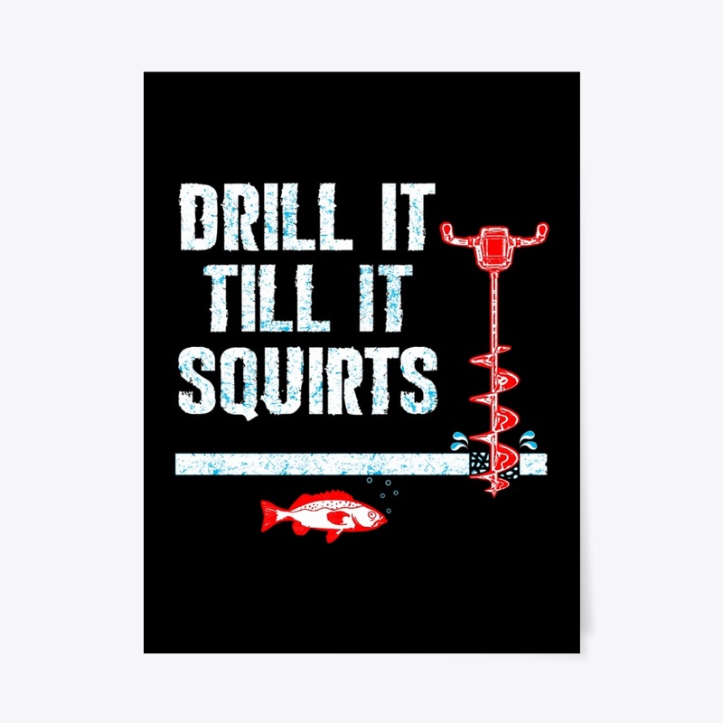 Drill It Till It Squirts Ice Fishing