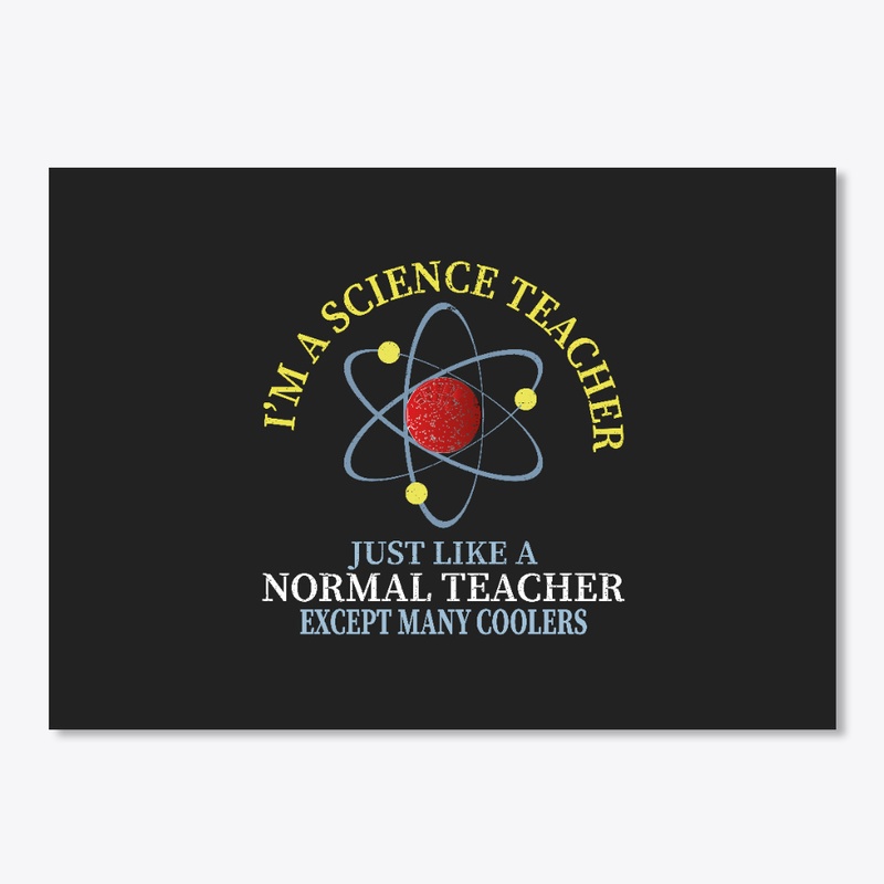 Im a Science Teacher Just like a Normal