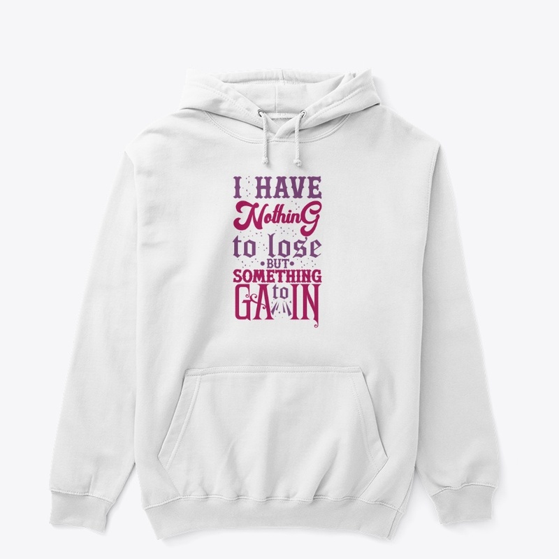 I Have Nothing To Lose But Gain T-Shirt