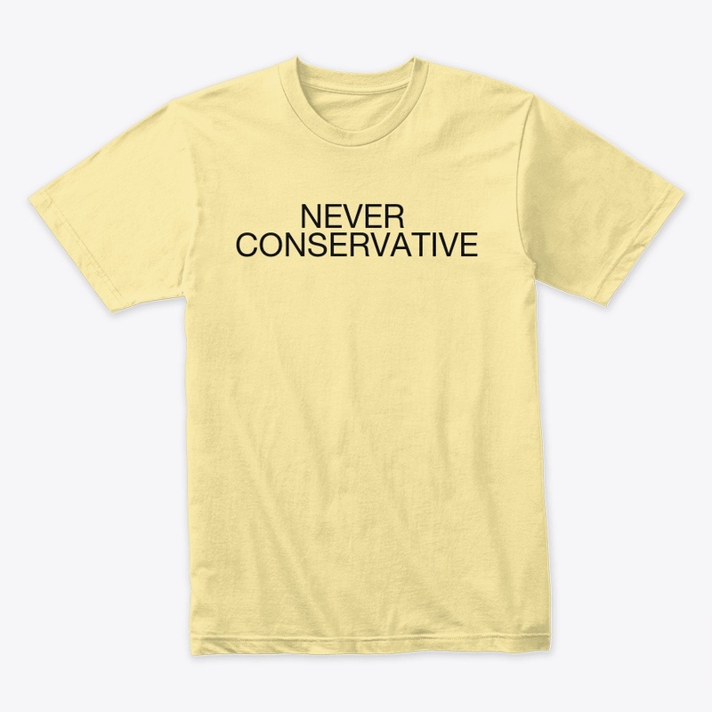 NEVER CONSERVATIVE