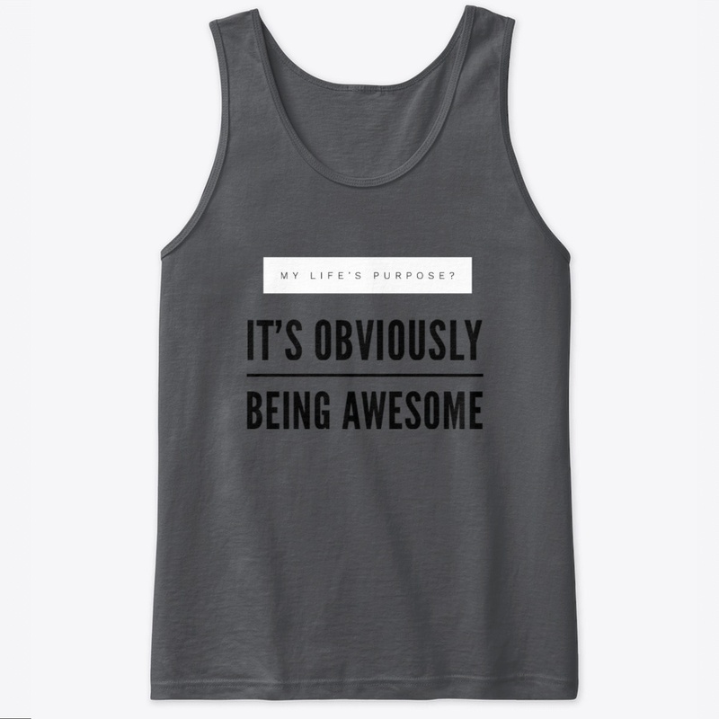 My Purpose? Being Awesome. 