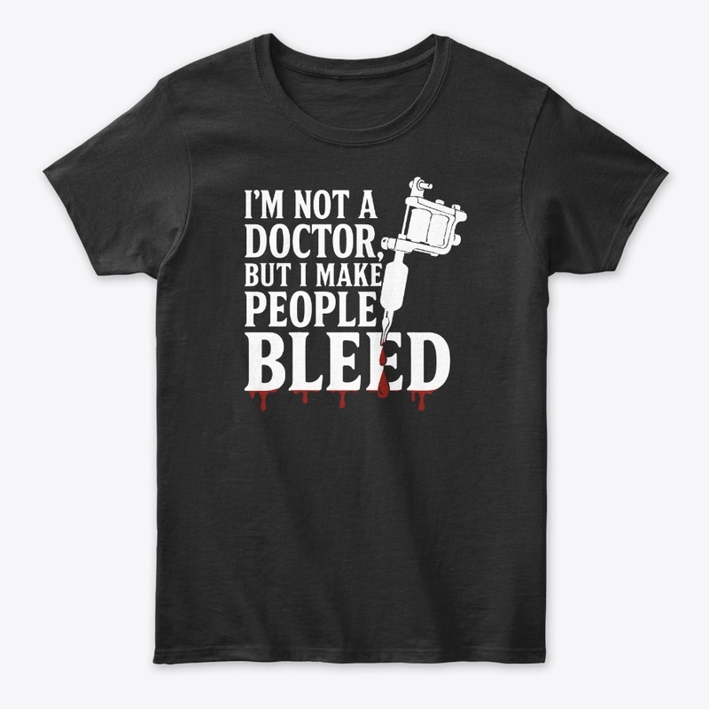 I Make People BleedTattoo Artist Tshirt