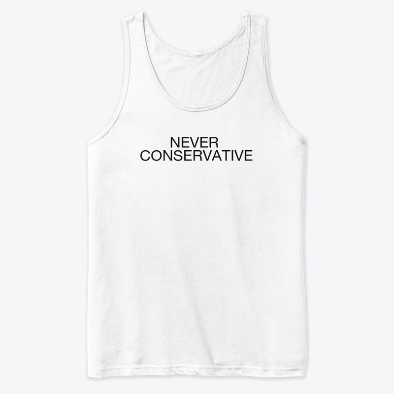 NEVER CONSERVATIVE