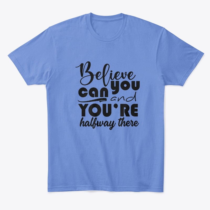 believe you can and you halfway there
