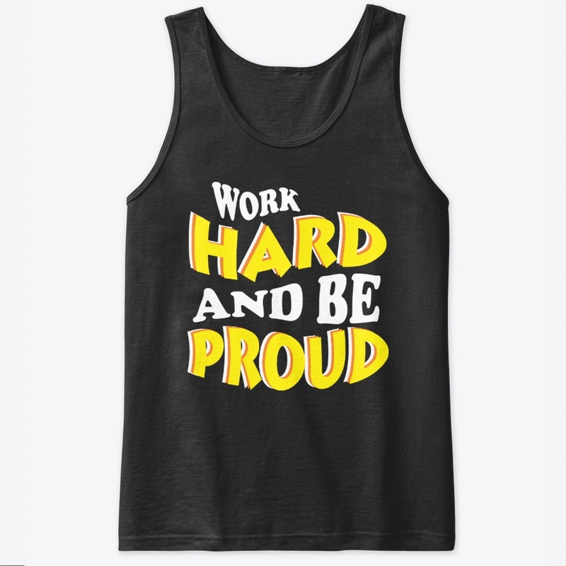 WORK HARD AND BE PROUD