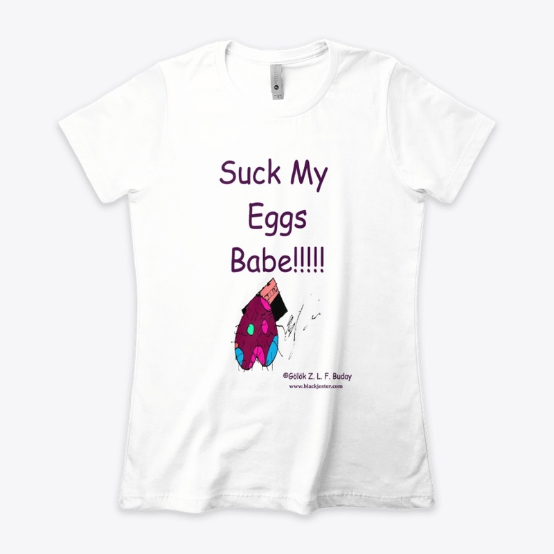 Suck My Eggs Babe!!!!
