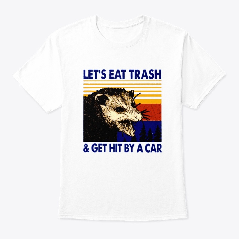 lets eat trash and get hit by a car 
