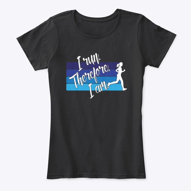 I Run. Therefore, I Am. (Female Runner)