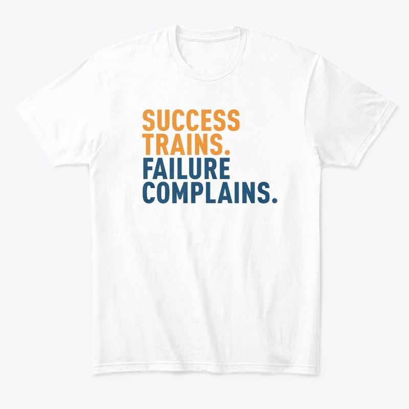 Success Trains. Failure Complains.