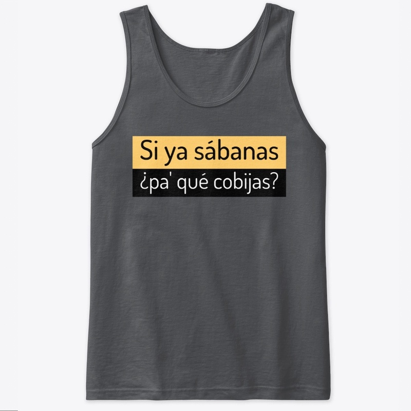 Si ya sabanas pa' que cobijas?