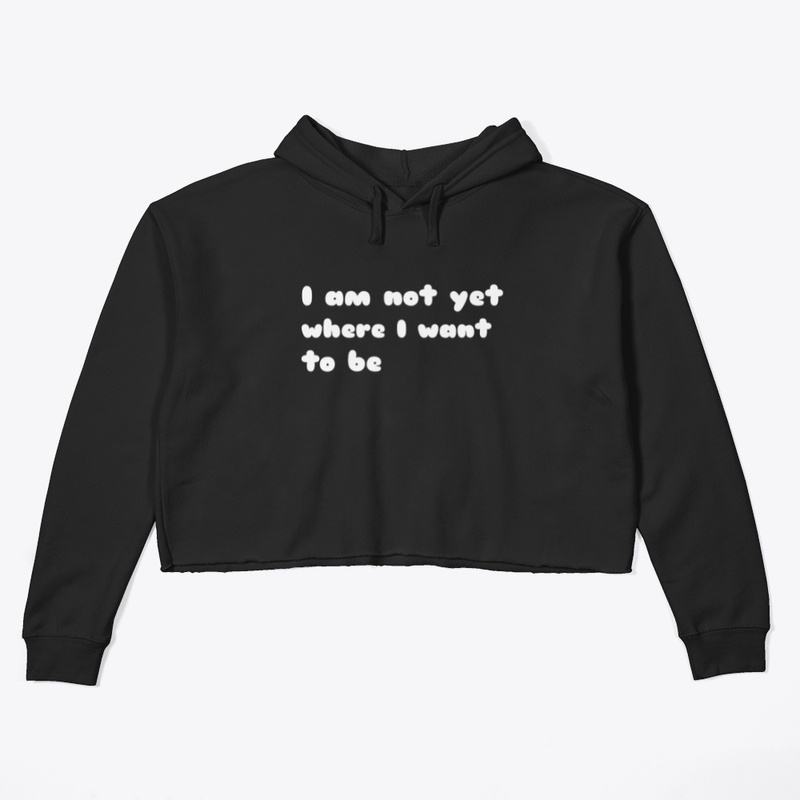 I'm not yet where I want to be