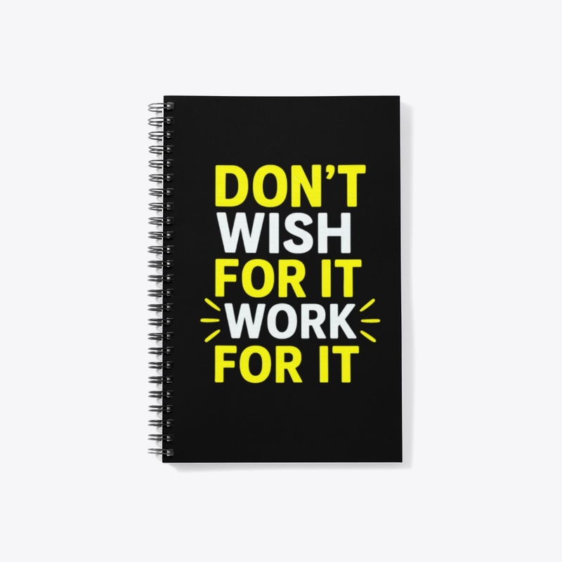 Don't Wish For It, Work For–Motivational