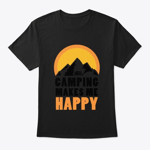 Camper Gift I Camping Makes Me Happy T S Black T-Shirt Front