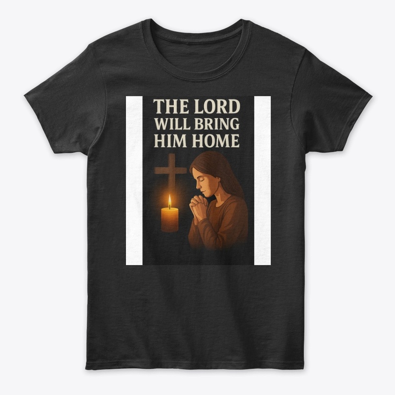 The Lord Will Bring Him Home – Mom Shirt
