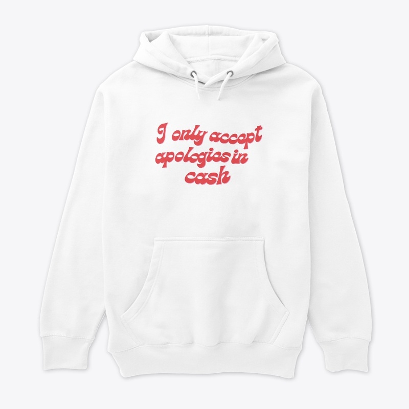 I only accept apologies in cash