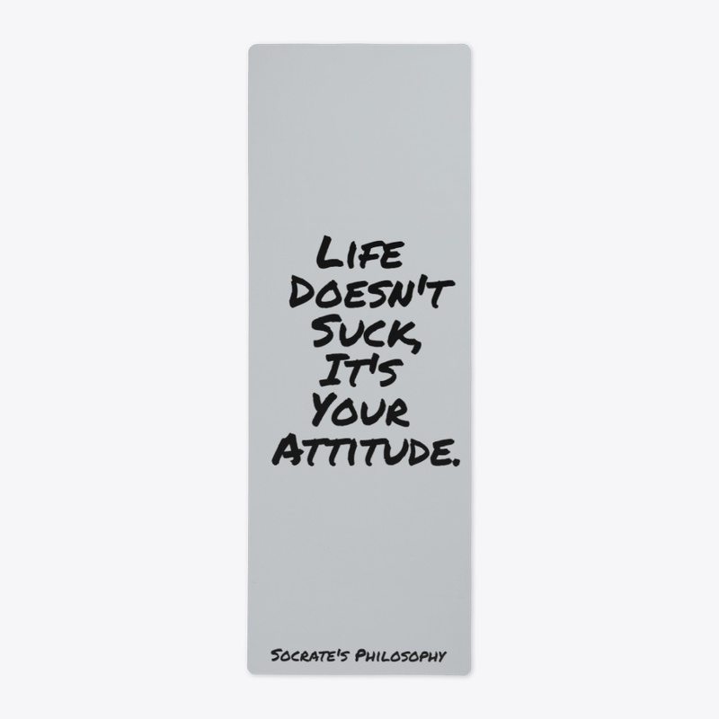 Life Doesn't Suck, It's your Attitude.