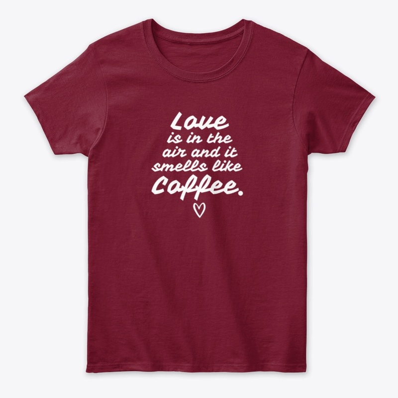 Love Is In The Air Smell Coffee Shirt